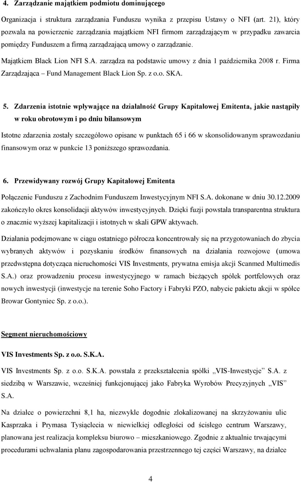 zarządza na podstawie umowy z dnia 1 października 2008 r. Firma Zarządzająca Fund Management Black Lion Sp. z o.o. SKA. 5.