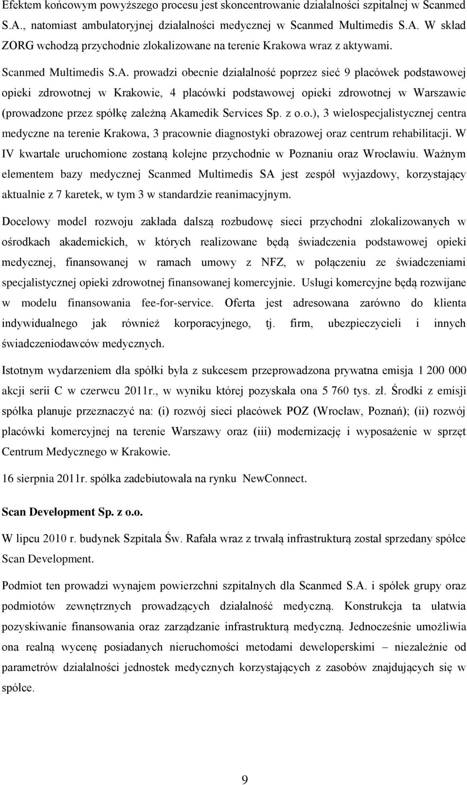 prowadzi obecnie działalność poprzez sieć 9 placówek podstawowej opieki zdrowotnej w Krakowie, 4 placówki podstawowej opieki zdrowotnej w Warszawie (prowadzone przez spółkę zależną Akamedik Services