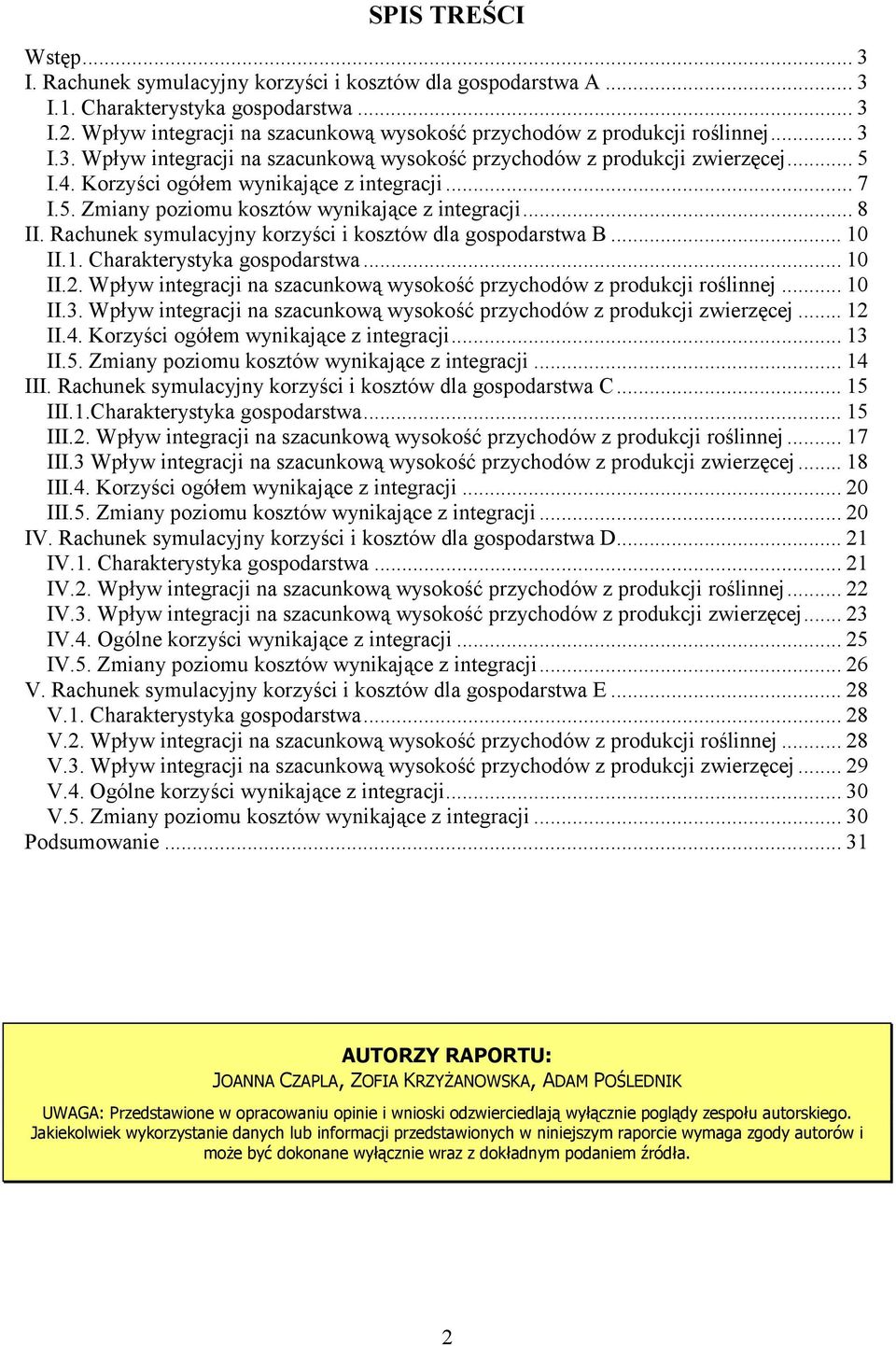 Korzyści ogółem wynikające z integracji... 7 I.5. Zmiany poziomu kosztów wynikające z integracji... 8 II. Rachunek symulacyjny korzyści i kosztów dla gospodarstwa B... 10 II.1. Charakterystyka gospodarstwa.