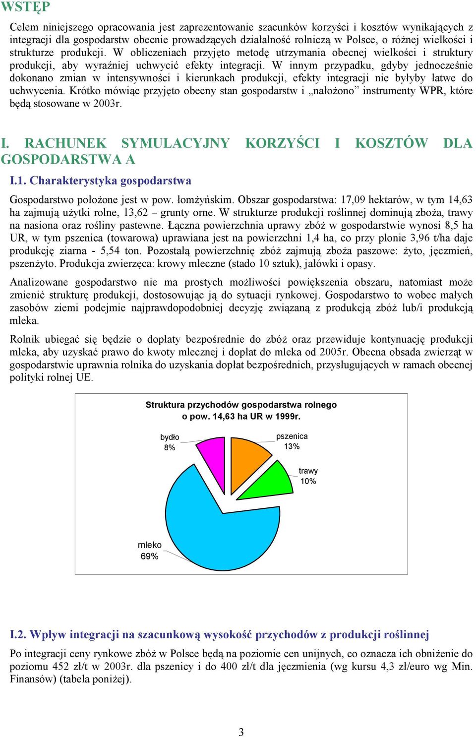 W innym przypadku, gdyby jednocześnie dokonano zmian w intensywności i kierunkach produkcji, efekty integracji nie byłyby łatwe do uchwycenia.