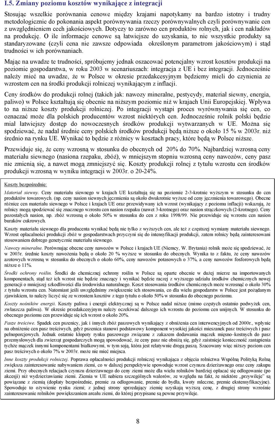 O ile informacje cenowe są łatwiejsze do uzyskania, to nie wszystkie produkty są standaryzowane (czyli cena nie zawsze odpowiada określonym parametrom jakościowym) i stąd trudności w ich porównaniach.