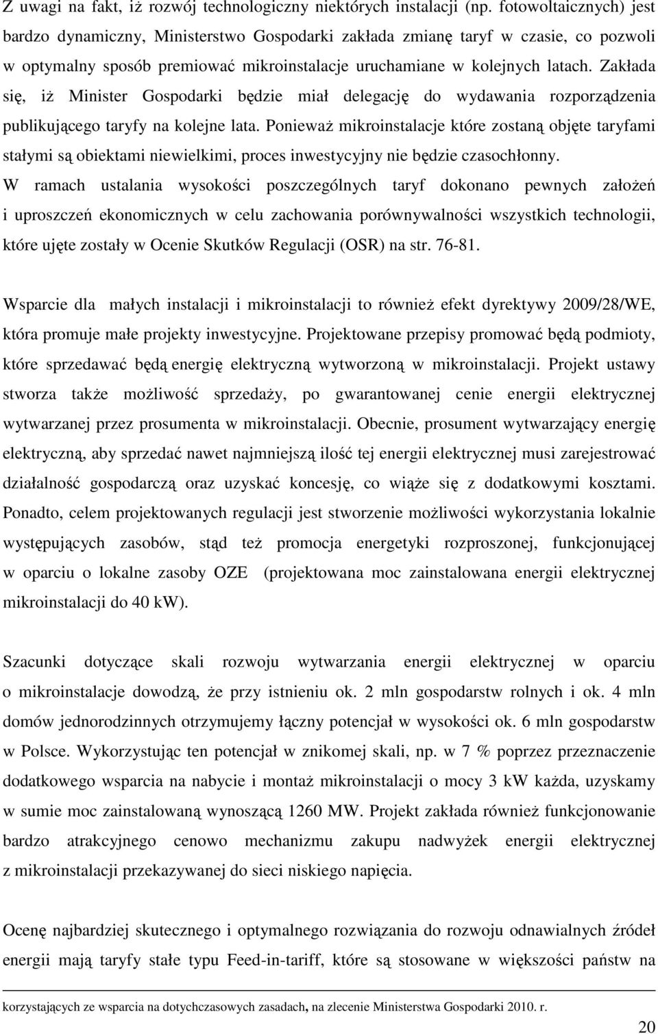 Zakłada się, iŝ Minister Gospodarki będzie miał delegację do wydawania rozporządzenia publikującego taryfy na kolejne lata.