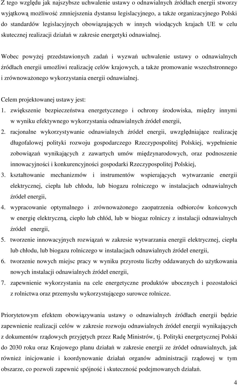 Wobec powyŝej przedstawionych zadań i wyzwań uchwalenie ustawy o odnawialnych źródłach energii umoŝliwi realizację celów krajowych, a takŝe promowanie wszechstronnego i zrównowaŝonego wykorzystania