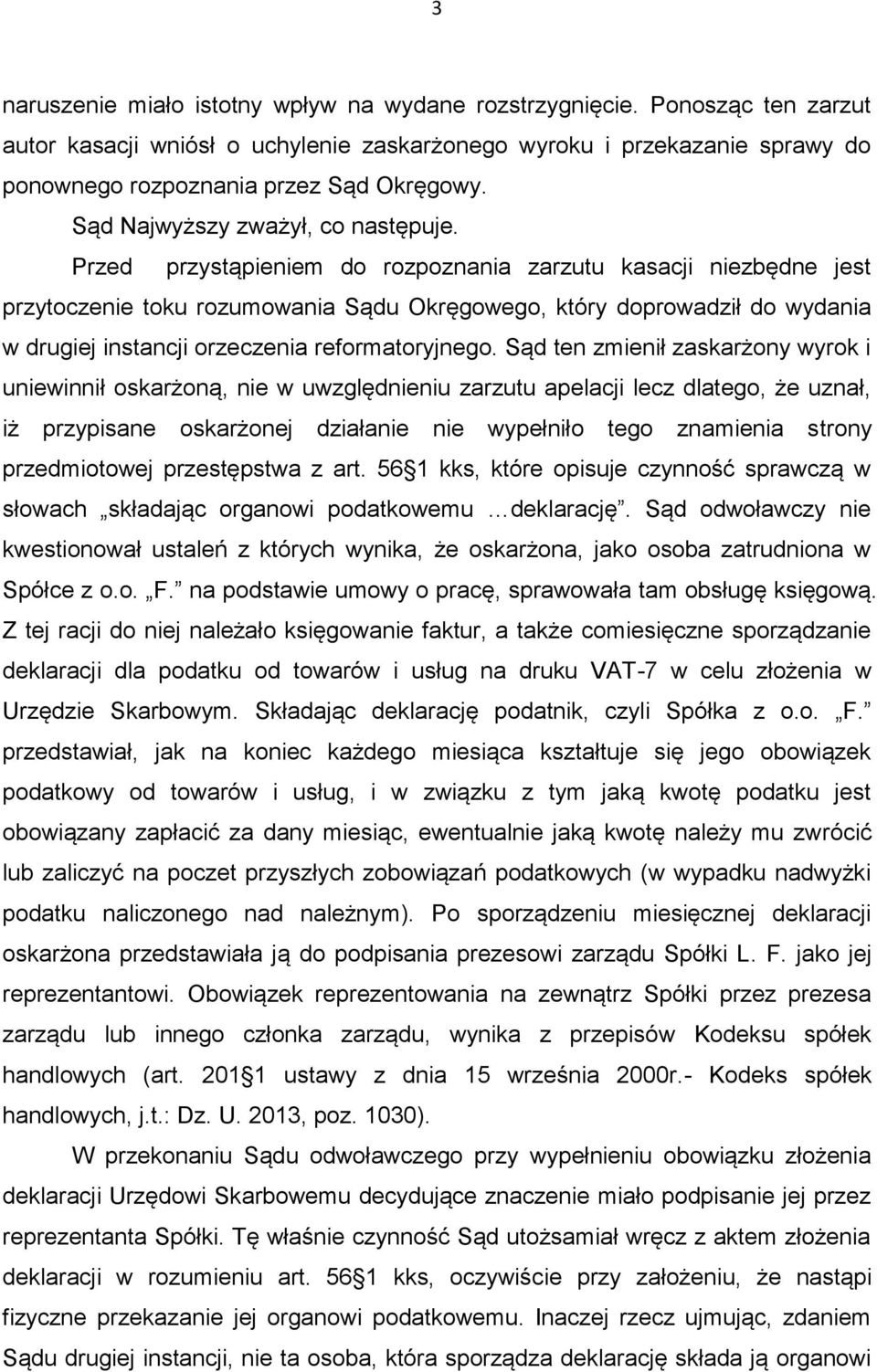 Przed przystąpieniem do rozpoznania zarzutu kasacji niezbędne jest przytoczenie toku rozumowania Sądu Okręgowego, który doprowadził do wydania w drugiej instancji orzeczenia reformatoryjnego.