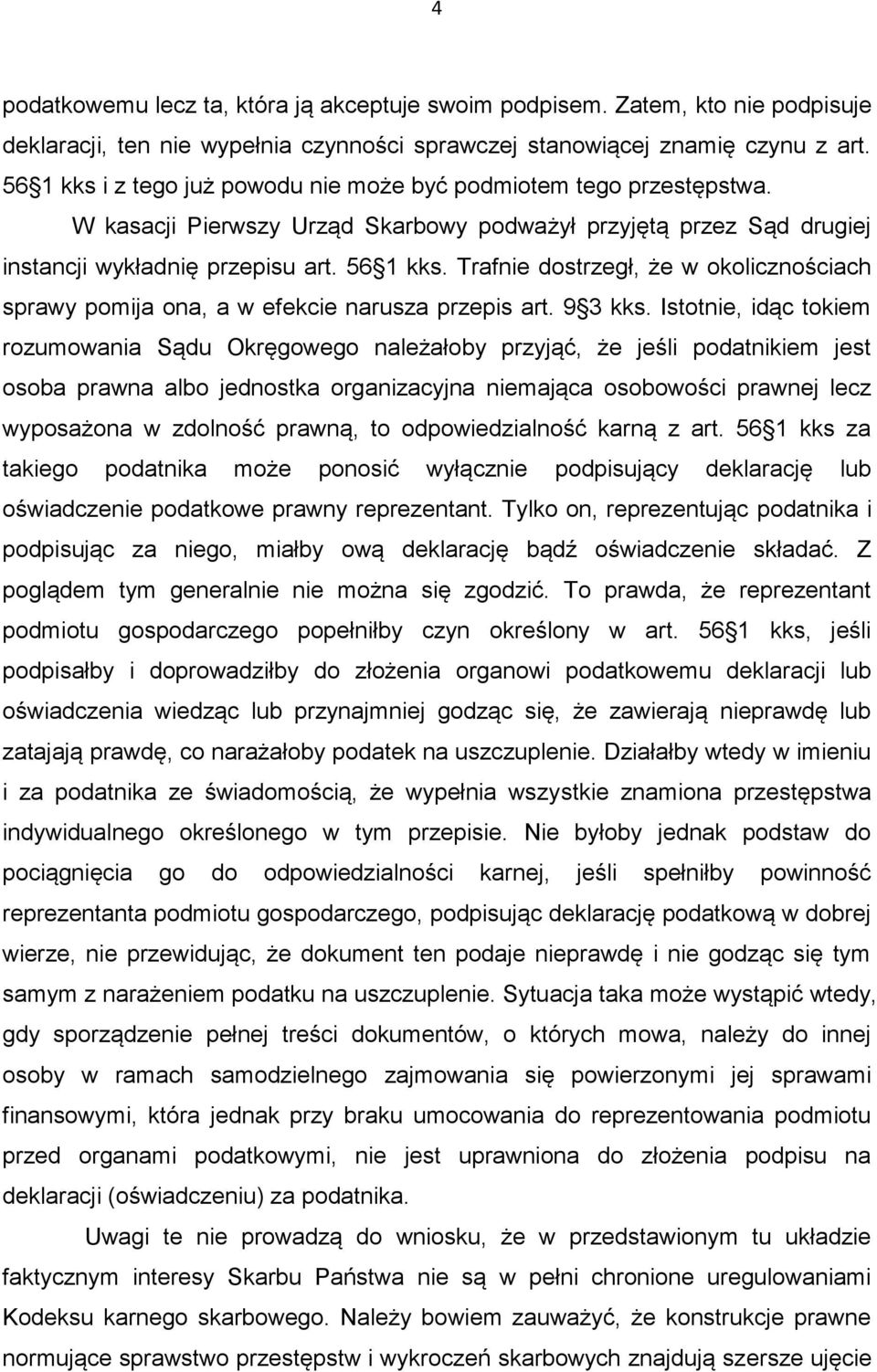 Trafnie dostrzegł, że w okolicznościach sprawy pomija ona, a w efekcie narusza przepis art. 9 3 kks.