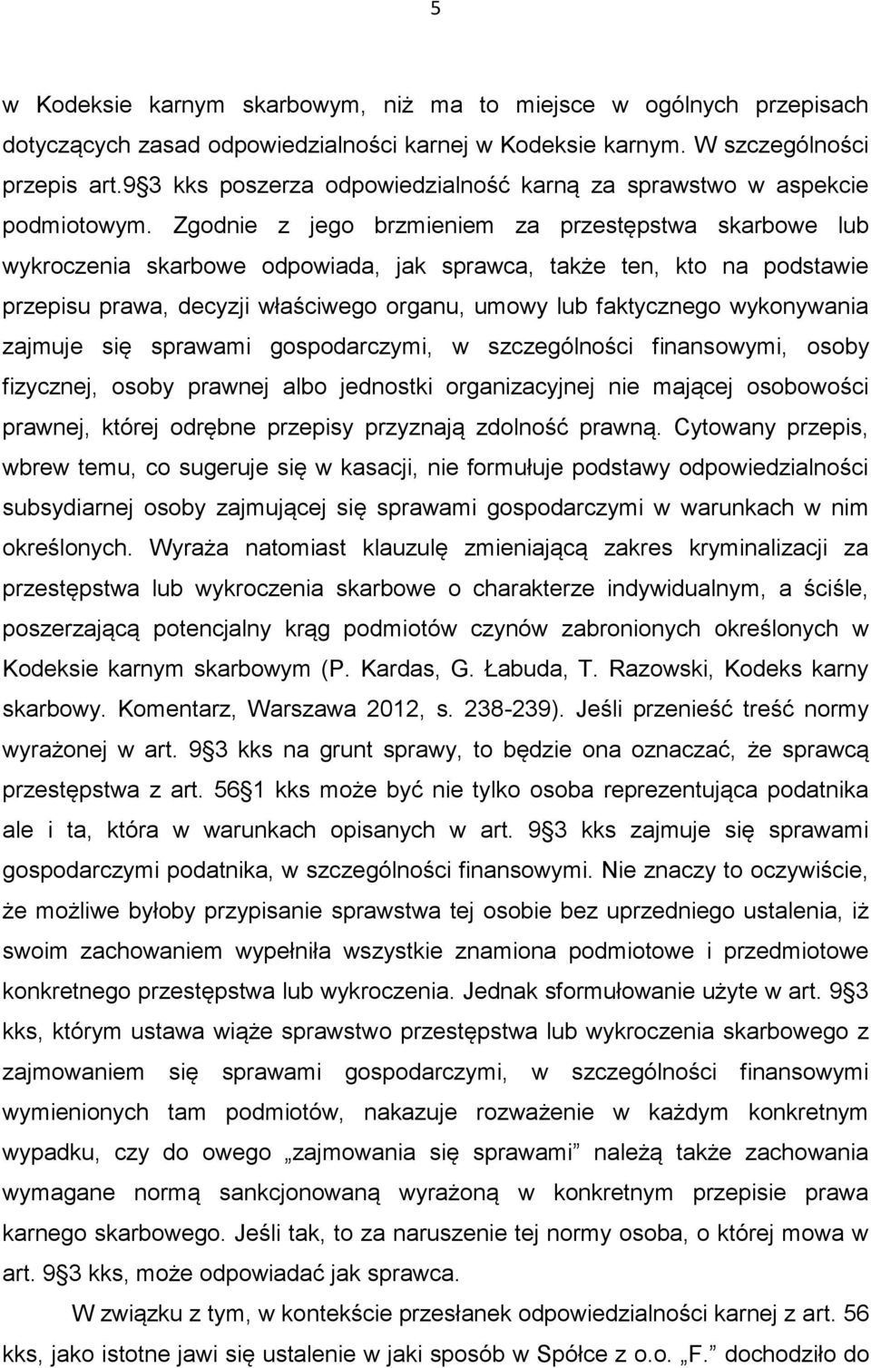 Zgodnie z jego brzmieniem za przestępstwa skarbowe lub wykroczenia skarbowe odpowiada, jak sprawca, także ten, kto na podstawie przepisu prawa, decyzji właściwego organu, umowy lub faktycznego