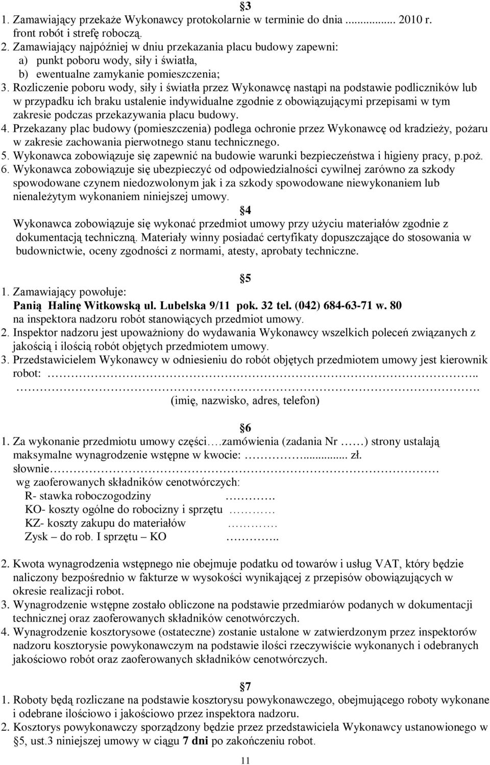 Rozliczenie poboru wody, siły i światła przez Wykonawcę nastąpi na podstawie podliczników lub w przypadku ich braku ustalenie indywidualne zgodnie z obowiązującymi przepisami w tym zakresie podczas