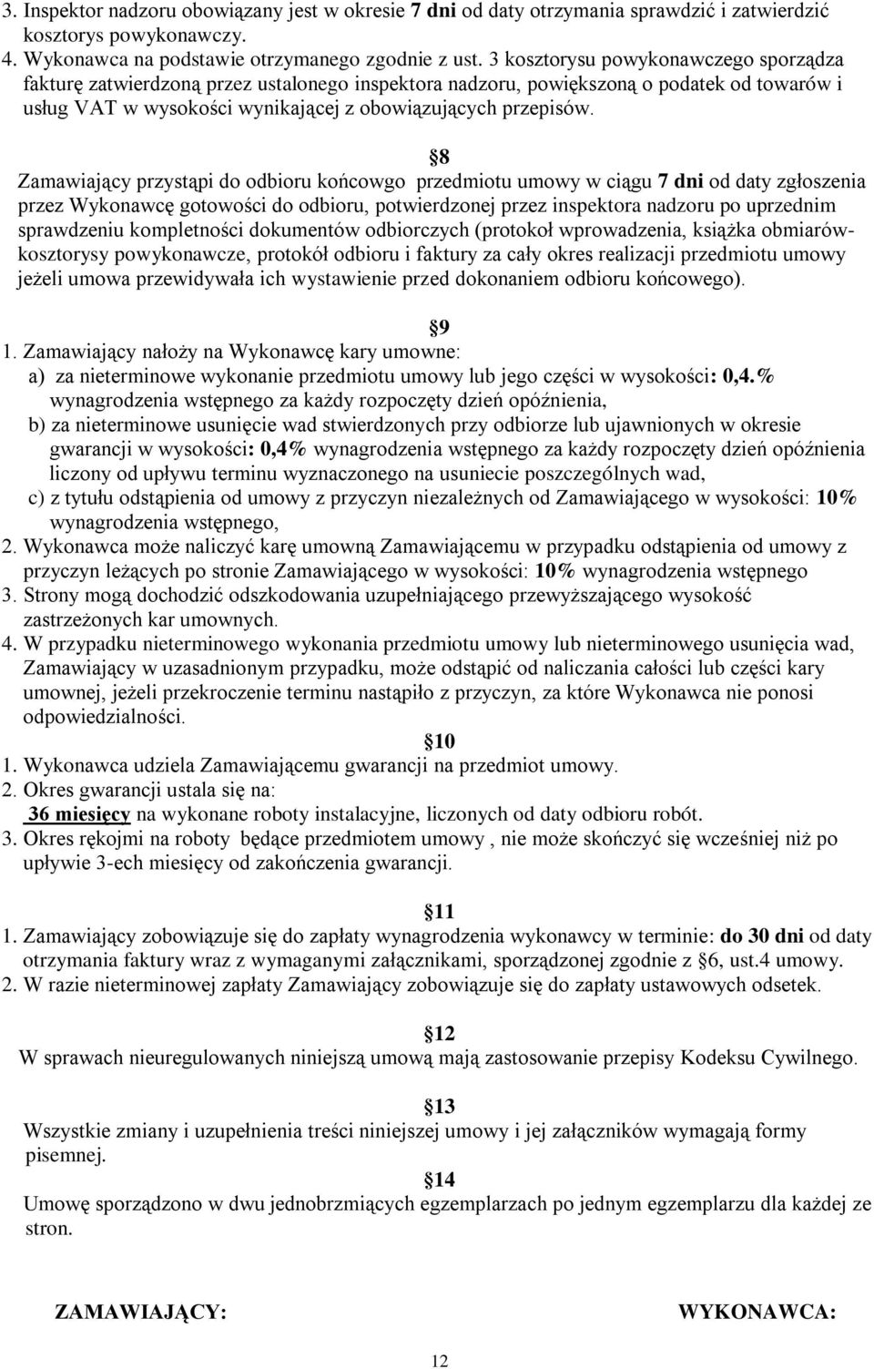 8 Zamawiający przystąpi do odbioru końcowgo przedmiotu umowy w ciągu 7 dni od daty zgłoszenia przez Wykonawcę gotowości do odbioru, potwierdzonej przez inspektora nadzoru po uprzednim sprawdzeniu