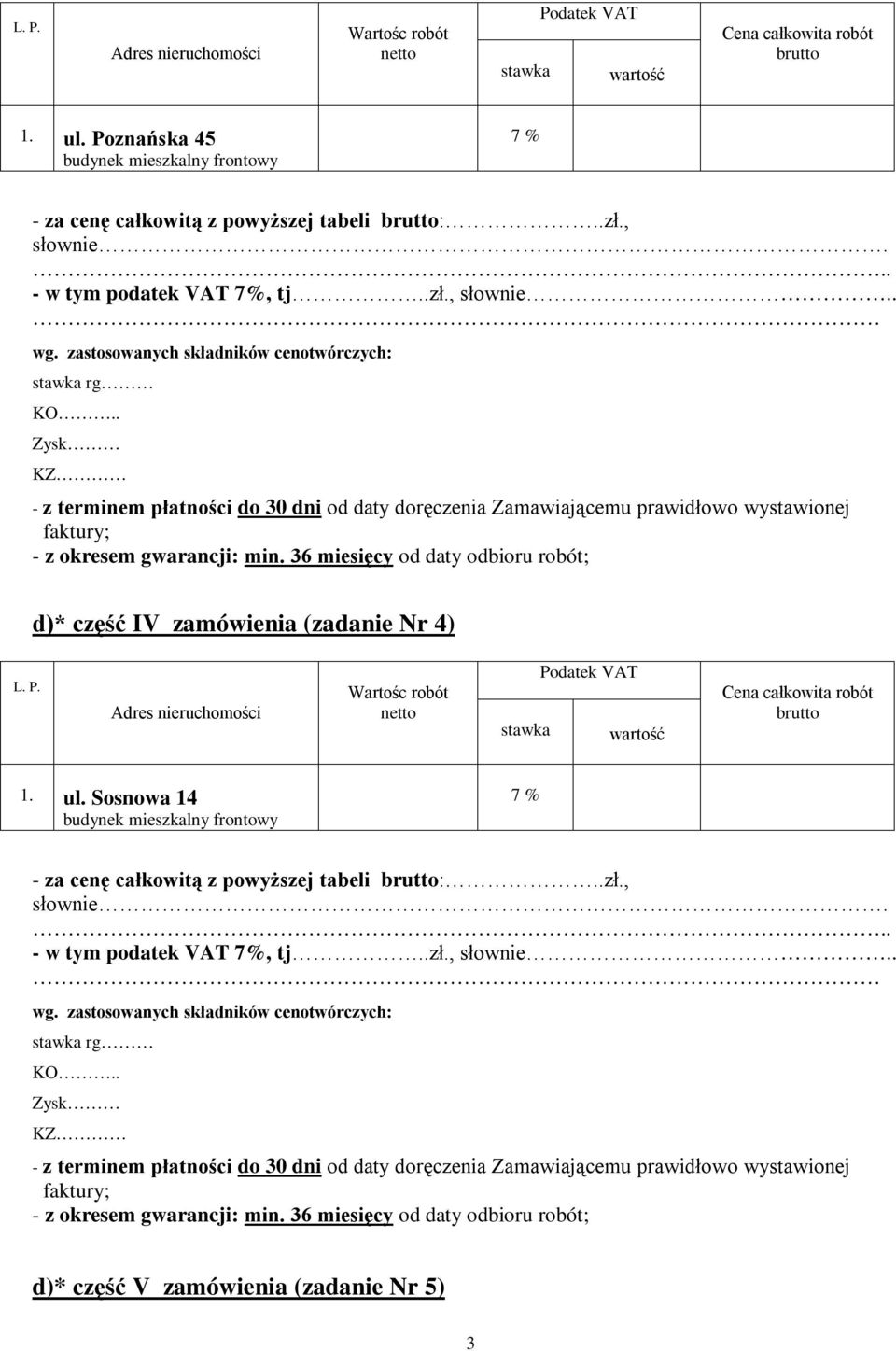 . Zysk KZ - z terminem płatności do 30 dni od daty doręczenia Zamawiającemu prawidłowo wystawionej faktury; - z okresem gwarancji: min.