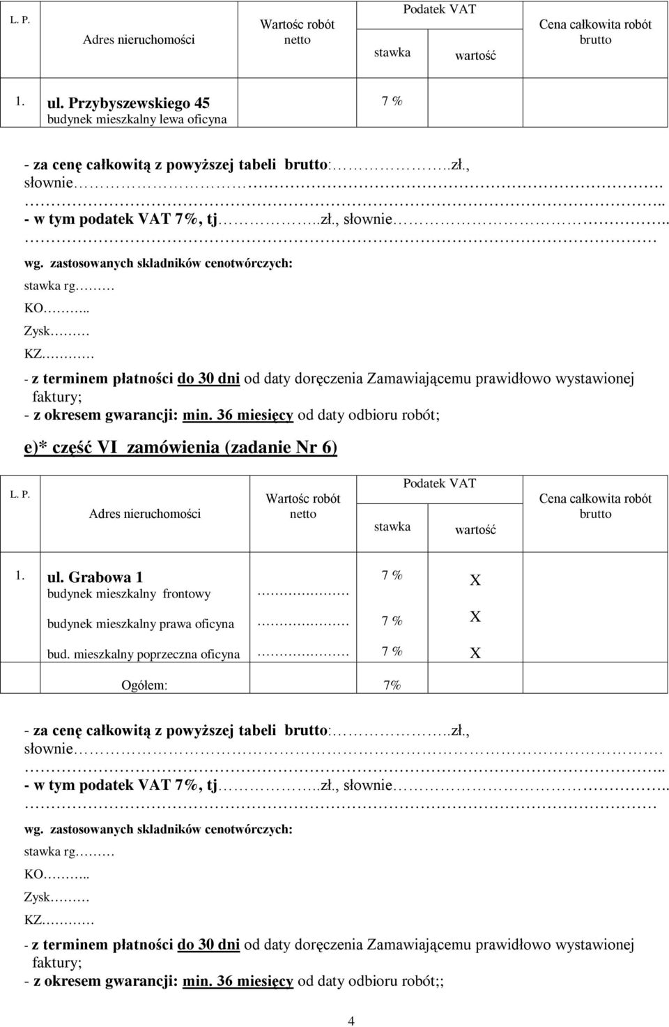 . Zysk KZ - z terminem płatności do 30 dni od daty doręczenia Zamawiającemu prawidłowo wystawionej faktury; - z okresem gwarancji: min.