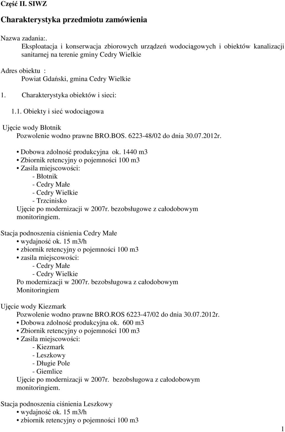 Charakterystyka obiektów i sieci: 1.1. Obiekty i sieć wodociągowa Ujęcie wody Błotnik Pozwolenie wodno prawne BRO.BOS. 6223-48/02 do dnia 30.07.2012r. Dobowa zdolność produkcyjna ok.