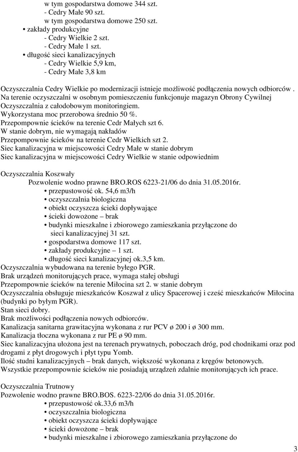 Na terenie oczyszczalni w osobnym pomieszczeniu funkcjonuje magazyn Obrony Cywilnej Oczyszczalnia z całodobowym monitoringiem. Wykorzystana moc przerobowa średnio 50 %.