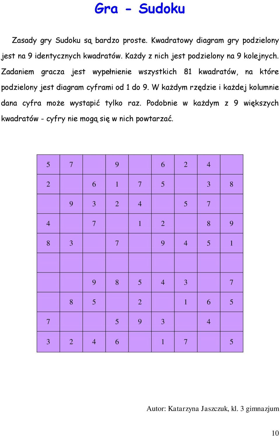 Zadaniem gracza jest wypełnienie wszystkich 81 kwadratów, na które podzielony jest diagram cyframi od 1 do 9.