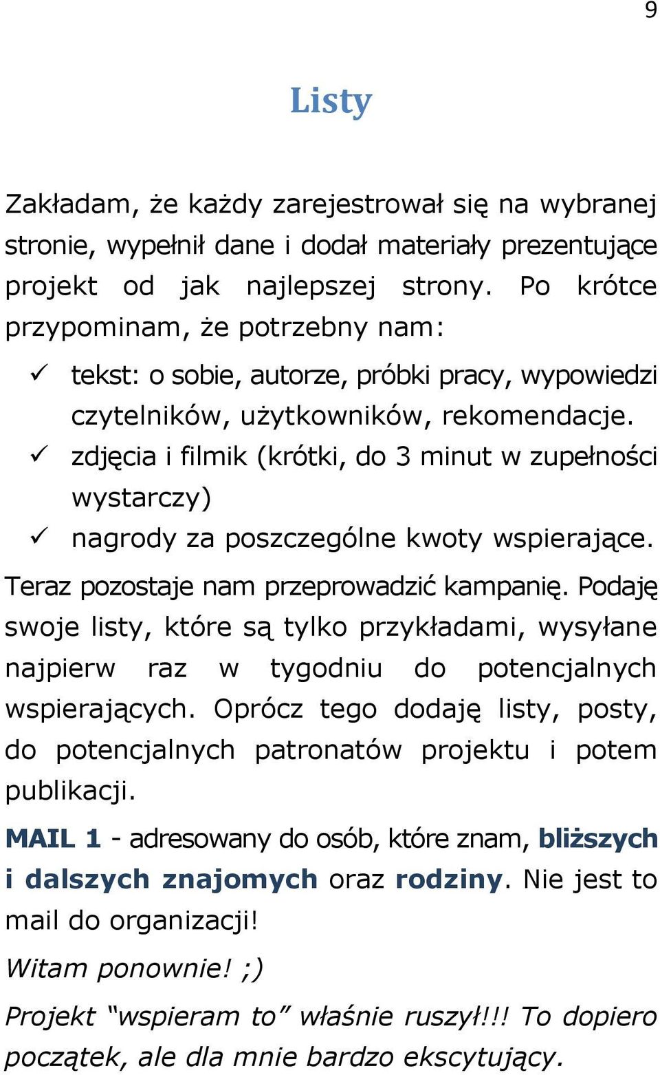 zdjęcia i filmik (krótki, do 3 minut w zupełności wystarczy) nagrody za poszczególne kwoty wspierające. Teraz pozostaje nam przeprowadzić kampanię.