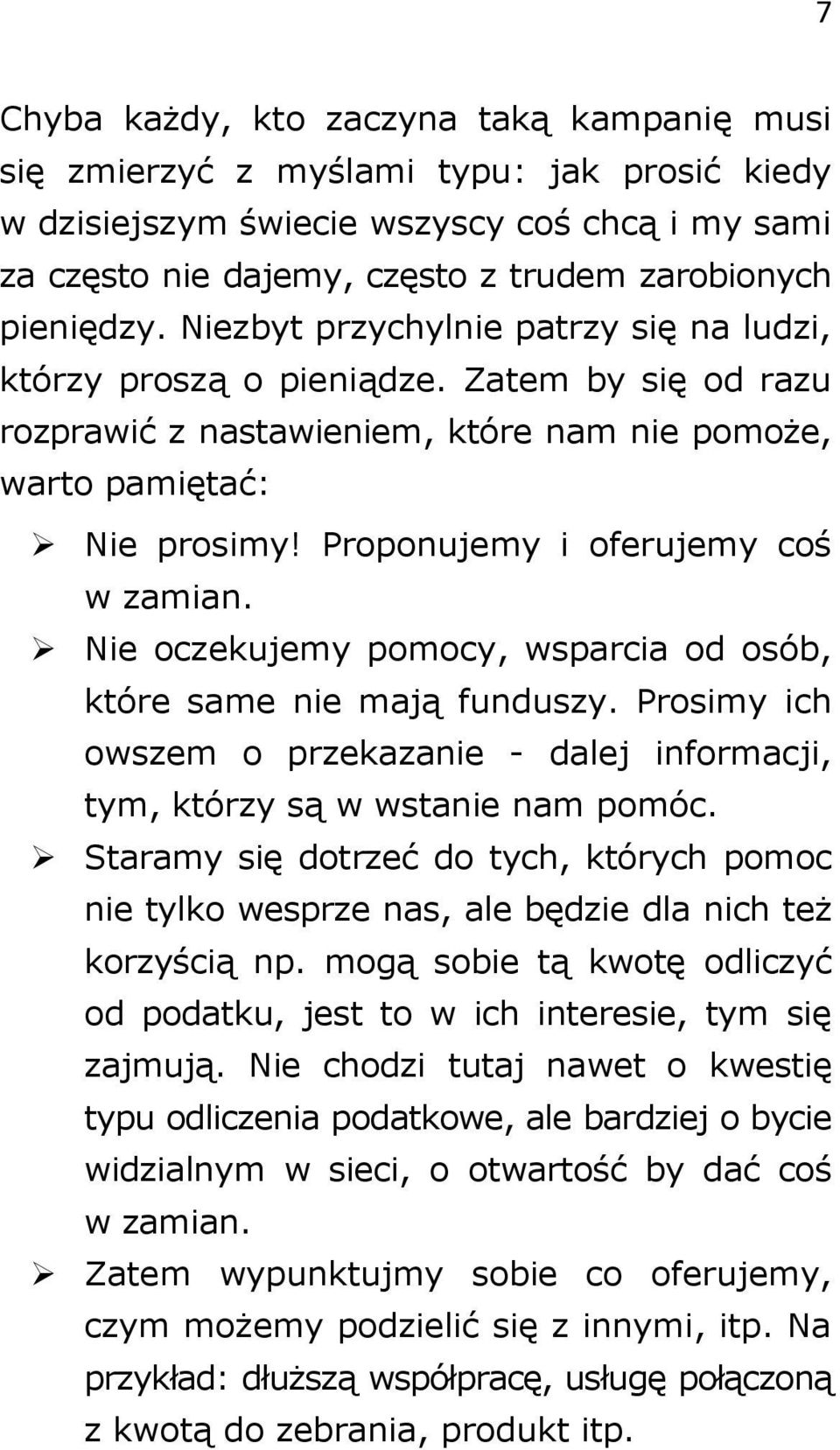 Proponujemy i oferujemy coś w zamian. Nie oczekujemy pomocy, wsparcia od osób, które same nie mają funduszy. Prosimy ich owszem o przekazanie - dalej informacji, tym, którzy są w wstanie nam pomóc.