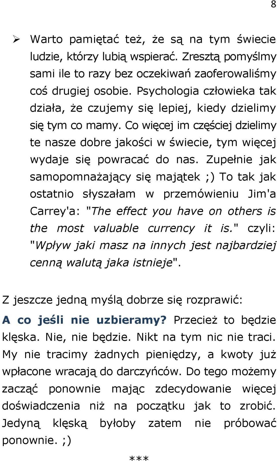 Zupełnie jak samopomnażający się majątek ;) To tak jak ostatnio słyszałam w przemówieniu Jim'a Carrey'a: "The effect you have on others is the most valuable currency it is.