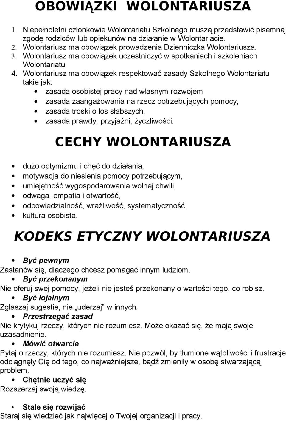 Wolontariusz ma obowiązek respektować zasady Szkolnego Wolontariatu takie jak: zasada osobistej pracy nad własnym rozwojem zasada zaangażowania na rzecz potrzebujących pomocy, zasada troski o los