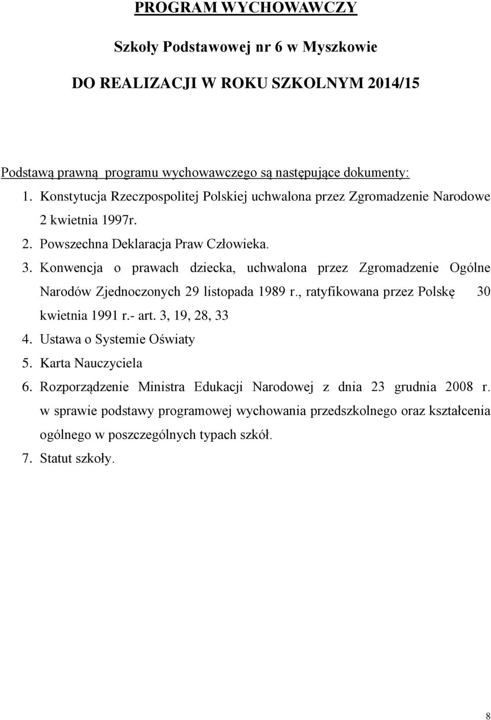 Konwencja o prawach dziecka, uchwalona przez Zgromadzenie Ogólne Narodów Zjednoczonych 29 listopada 1989 r., ratyfikowana przez Polskę 30 kwietnia 1991 r.- art. 3, 19, 28, 33 4.