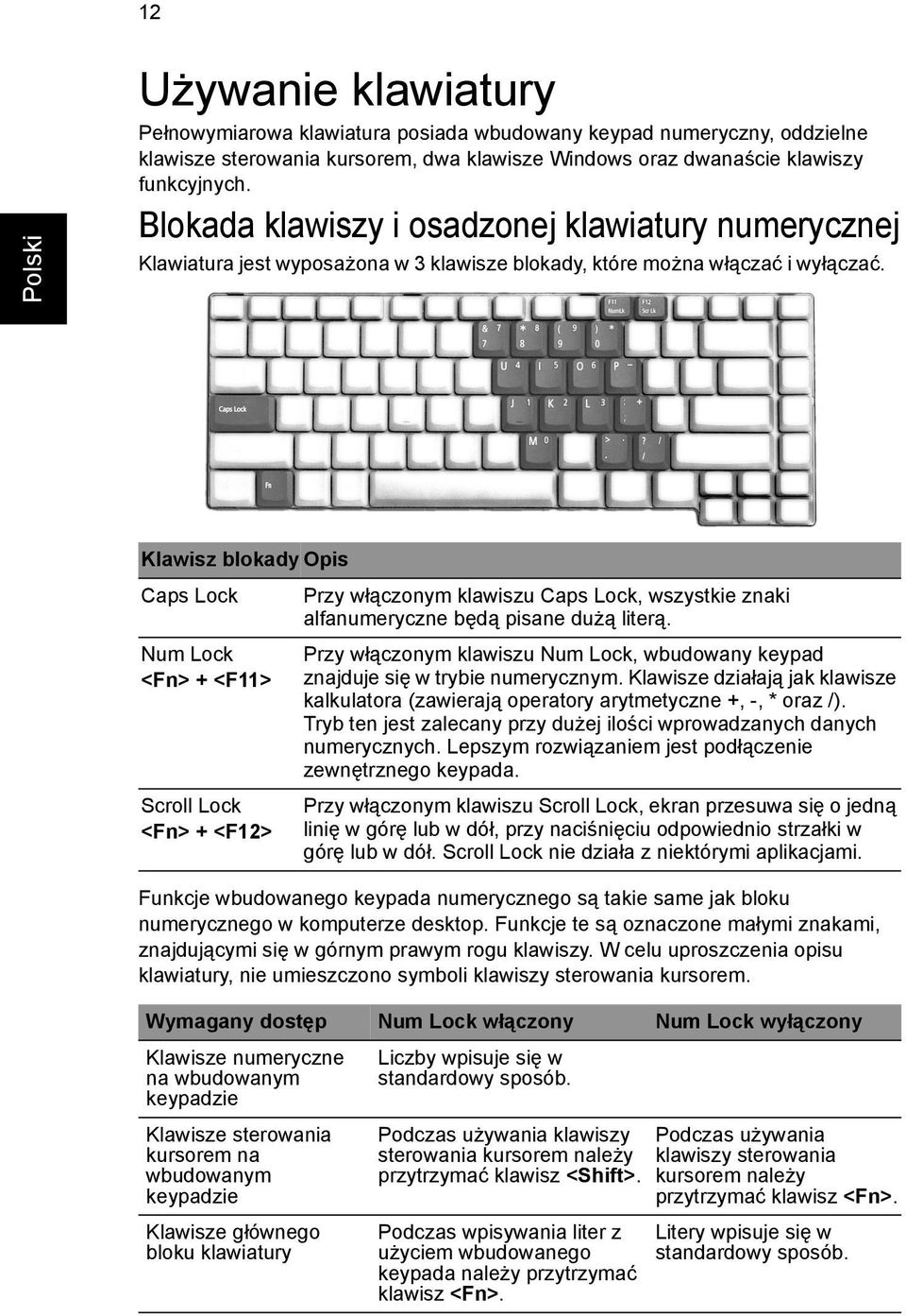 Klawisz blokady Opis Caps Lock Num Lock <Fn> + <F11> Scroll Lock <Fn> + <F12> Przy włączonym klawiszu Caps Lock, wszystkie znaki alfanumeryczne będą pisane dużą literą.