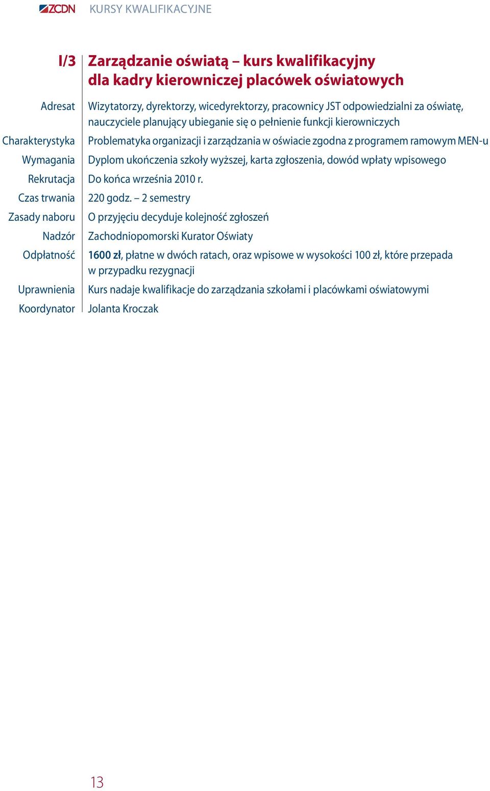 szkoły wyższej, karta zgłoszenia, dowód wpłaty wpisowego Rekrutacja Do końca września 2010 r. Czas trwania Zasady naboru Nadzór Uprawnienia Koordynator 220 godz.