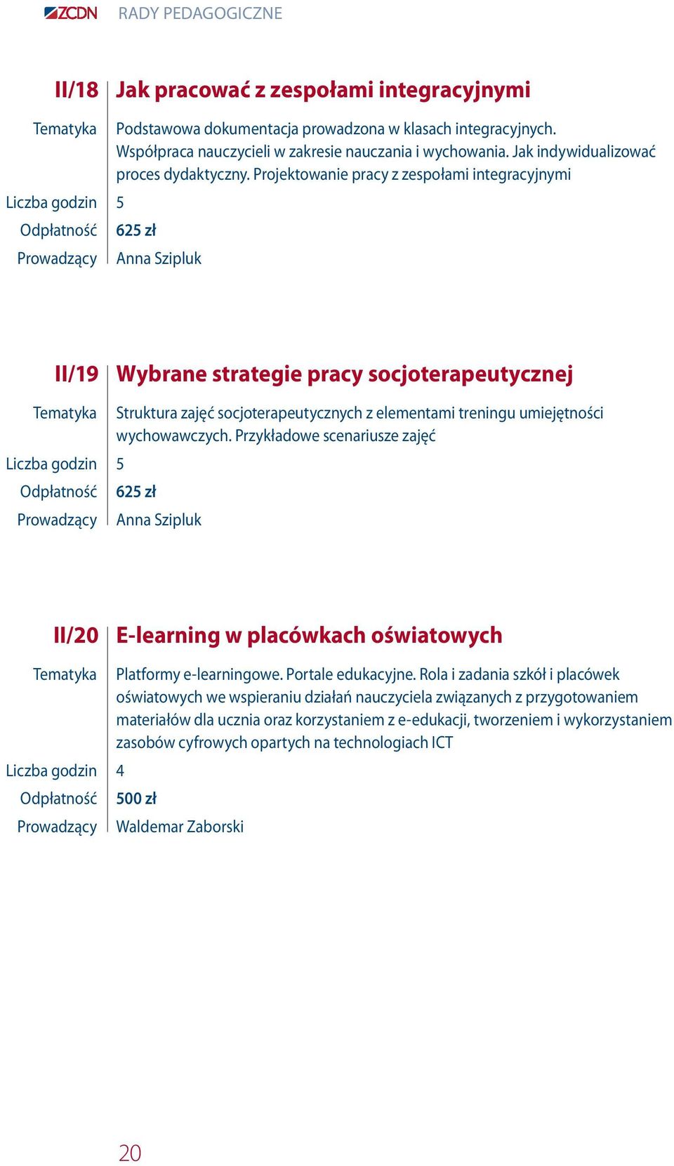 Projektowanie pracy z zespołami integracyjnymi 625 zł Anna Szipluk II/19 Wybrane strategie pracy socjoterapeutycznej Struktura zajęć socjoterapeutycznych z elementami treningu umiejętności