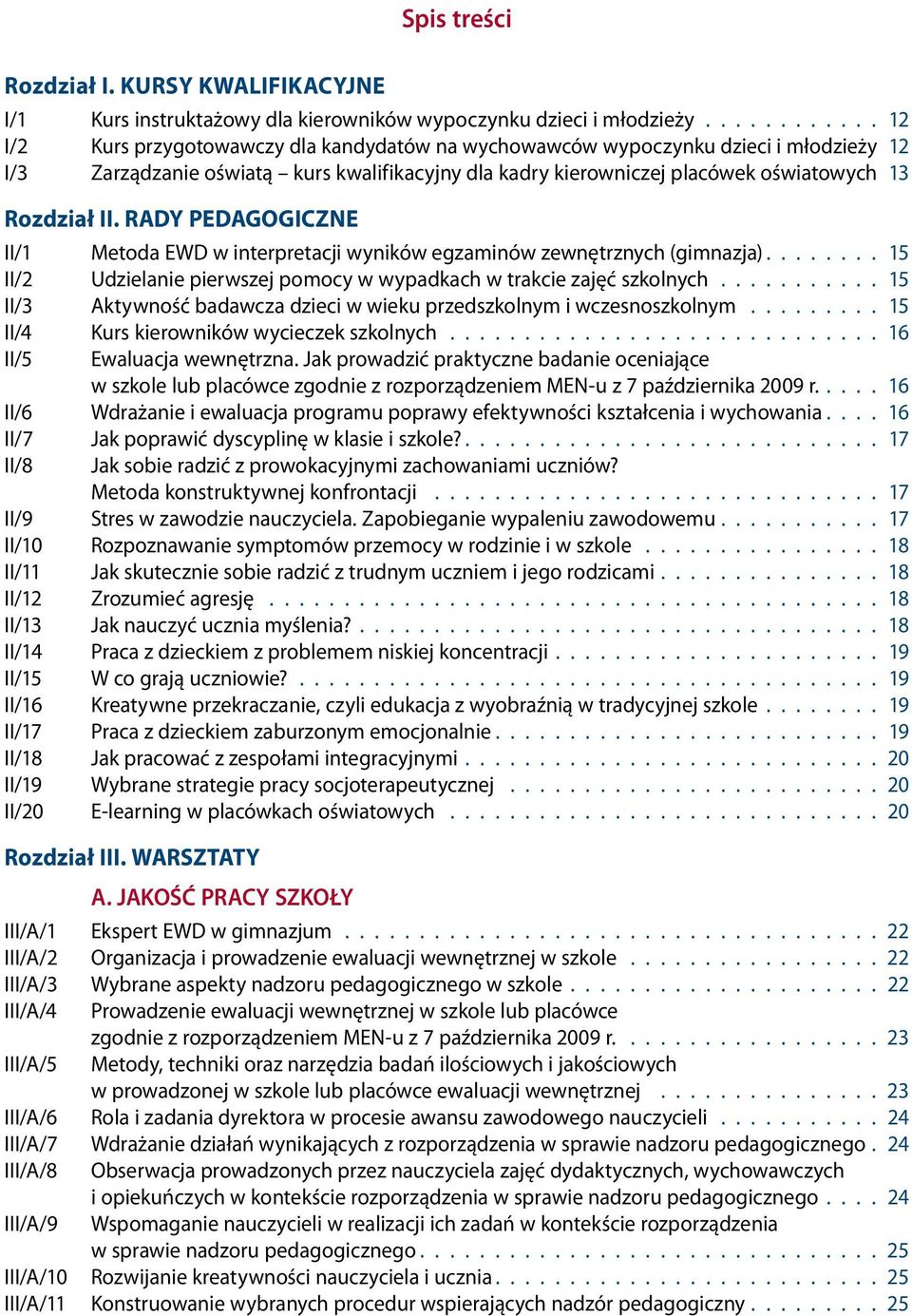 RADY PEDAGOGICZNE II/1 Metoda EWD w interpretacji wyników egzaminów zewnętrznych (gimnazja)........ 15 II/2 Udzielanie pierwszej pomocy w wypadkach w trakcie zajęć szkolnych.