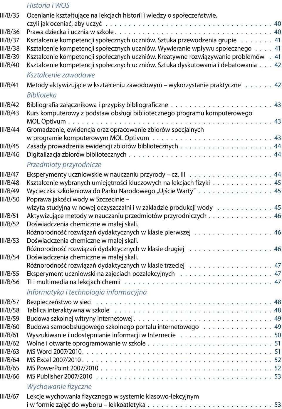 Wywieranie wpływu społecznego.... 41 III/B/39 Kształcenie kompetencji społecznych uczniów. Kreatywne rozwiązywanie problemów. 41 III/B/40 Kształcenie kompetencji społecznych uczniów.