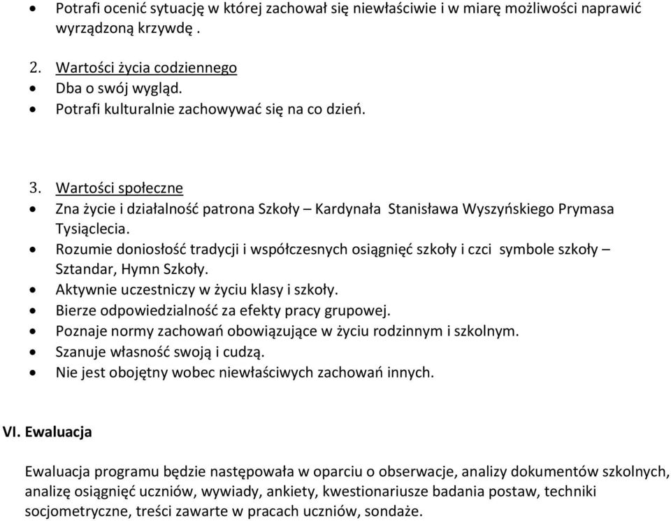 Rozumie doniosłość tradycji i współczesnych osiągnięć szkoły i czci symbole szkoły Sztandar, Hymn Szkoły. Aktywnie uczestniczy w życiu klasy i szkoły. Bierze odpowiedzialność za efekty pracy grupowej.