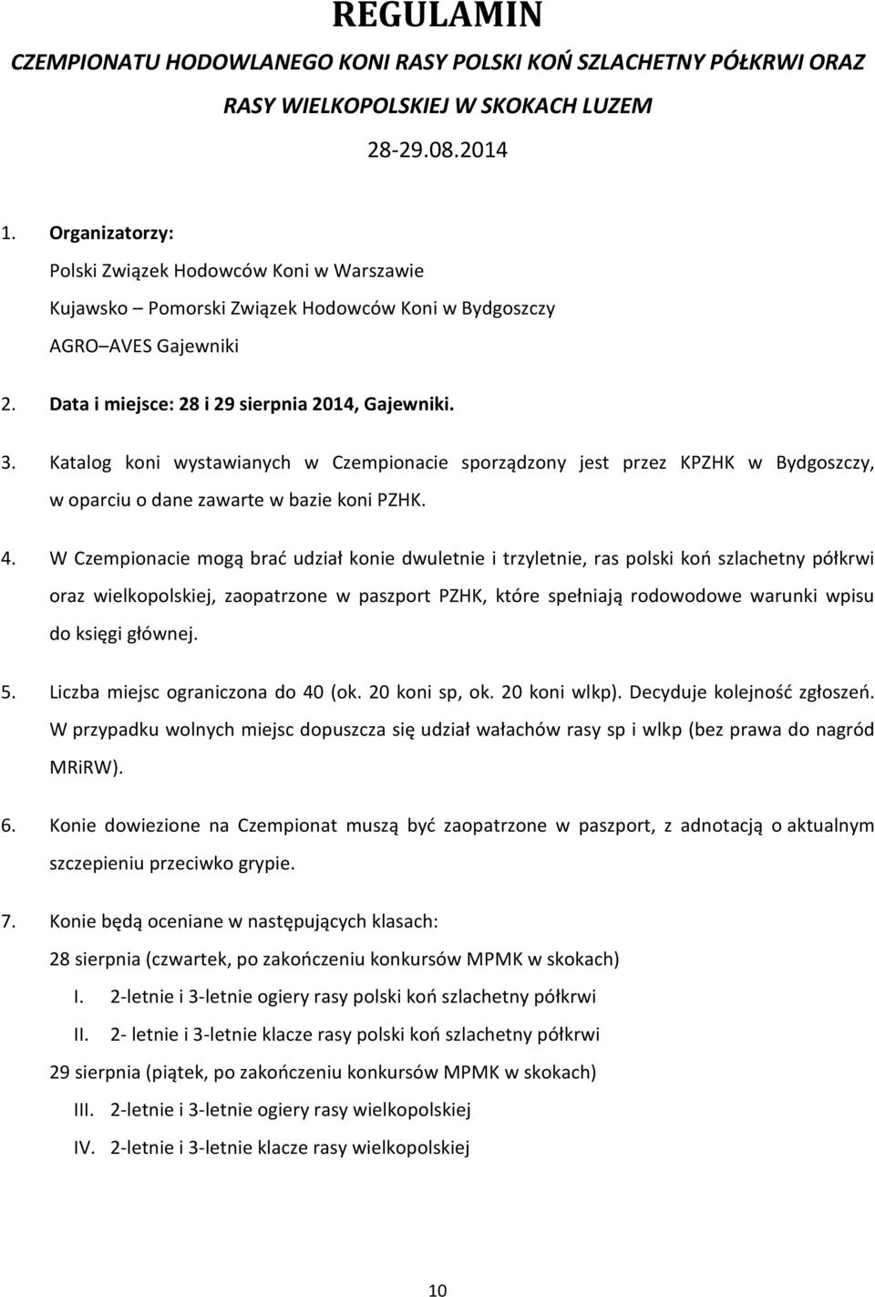 Katalog koni wystawianych w Czempionacie sporządzony jest przez KPZHK w Bydgoszczy, w oparciu o dane zawarte w bazie koni PZHK. 4.