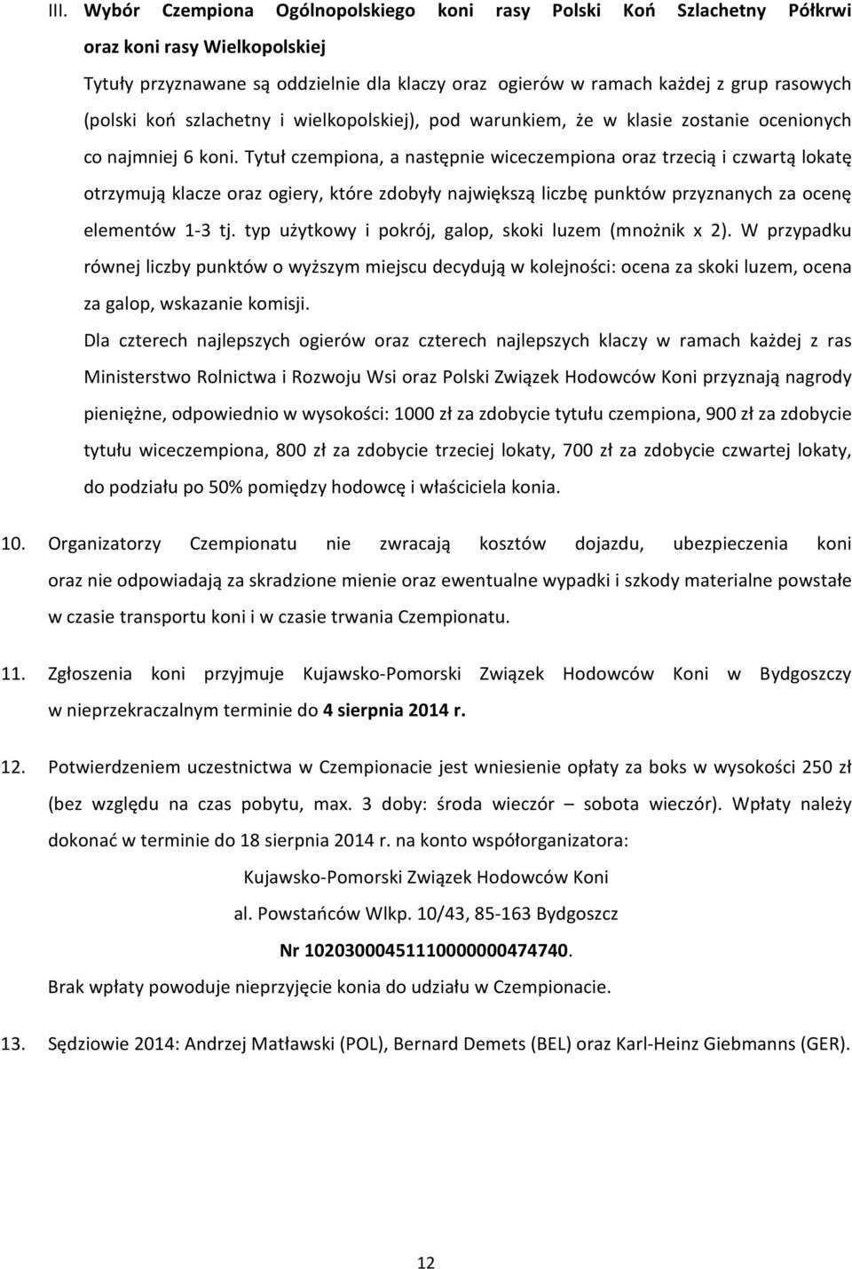 Tytuł czempiona, a następnie wiceczempiona oraz trzecią i czwartą lokatę otrzymują klacze oraz ogiery, które zdobyły największą liczbę punktów przyznanych za ocenę elementów 1-3 tj.