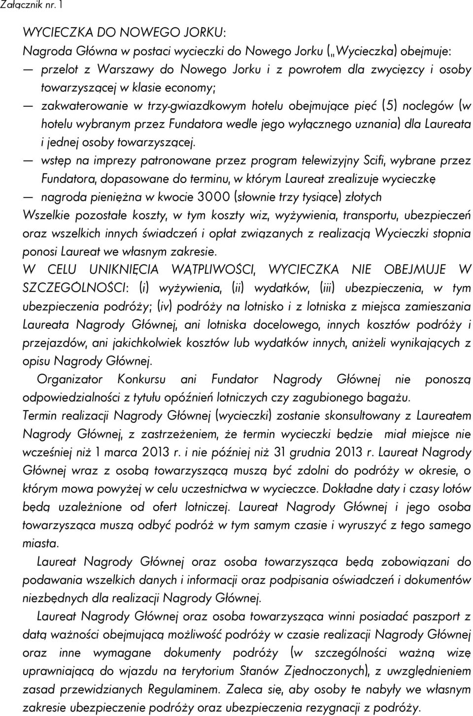 economy; zakwaterowanie w trzy-gwiazdkowym hotelu obejmujące pięć (5) noclegów (w hotelu wybranym przez Fundatora wedle jego wyłącznego uznania) dla Laureata i jednej osoby towarzyszącej.