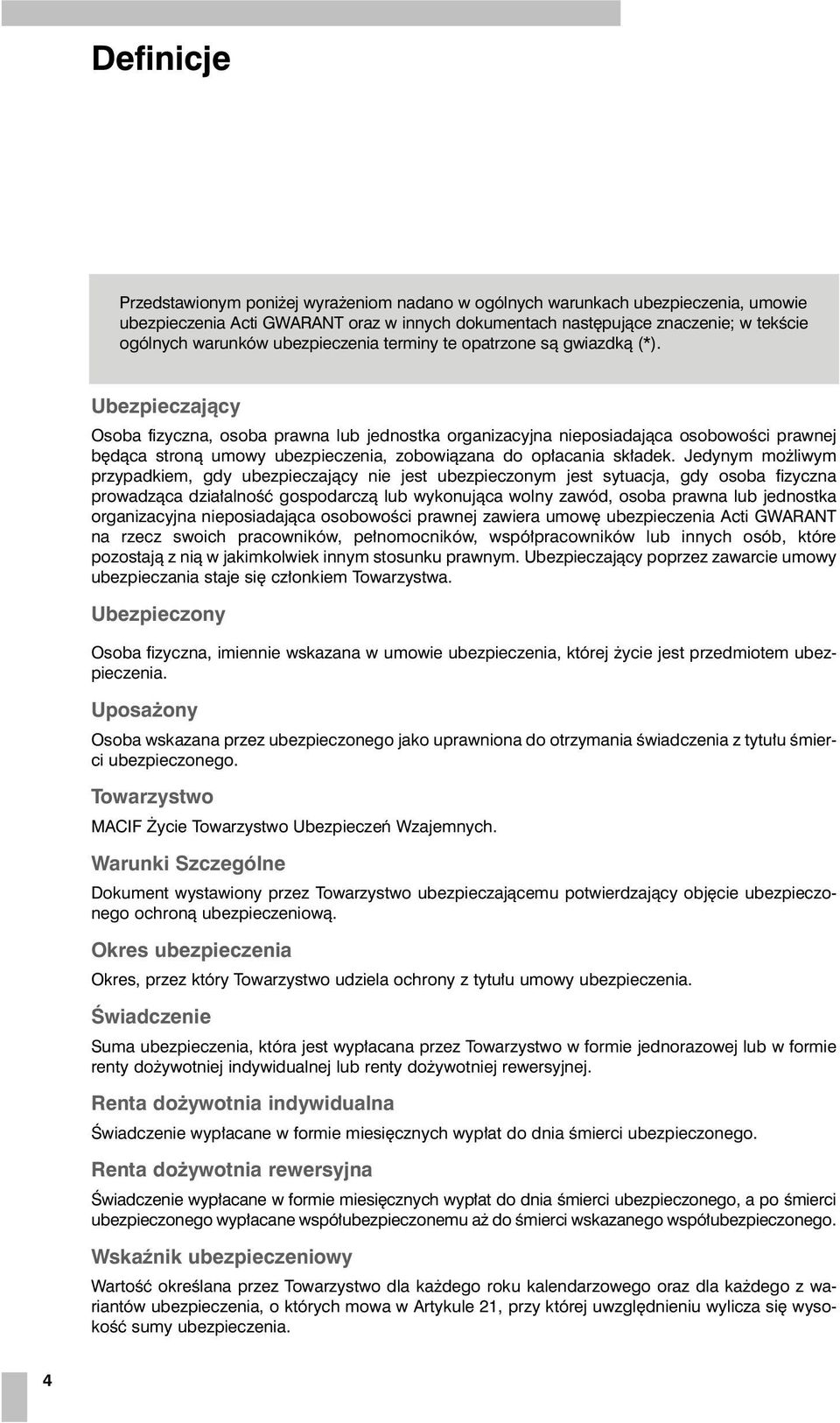 Ubezpieczaj¹cy Osoba fizyczna, osoba prawna lub jednostka organizacyjna nieposiadaj¹ca osobowoœci prawnej bêd¹ca stron¹ umowy ubezpieczenia, zobowi¹zana do op³acania sk³adek.