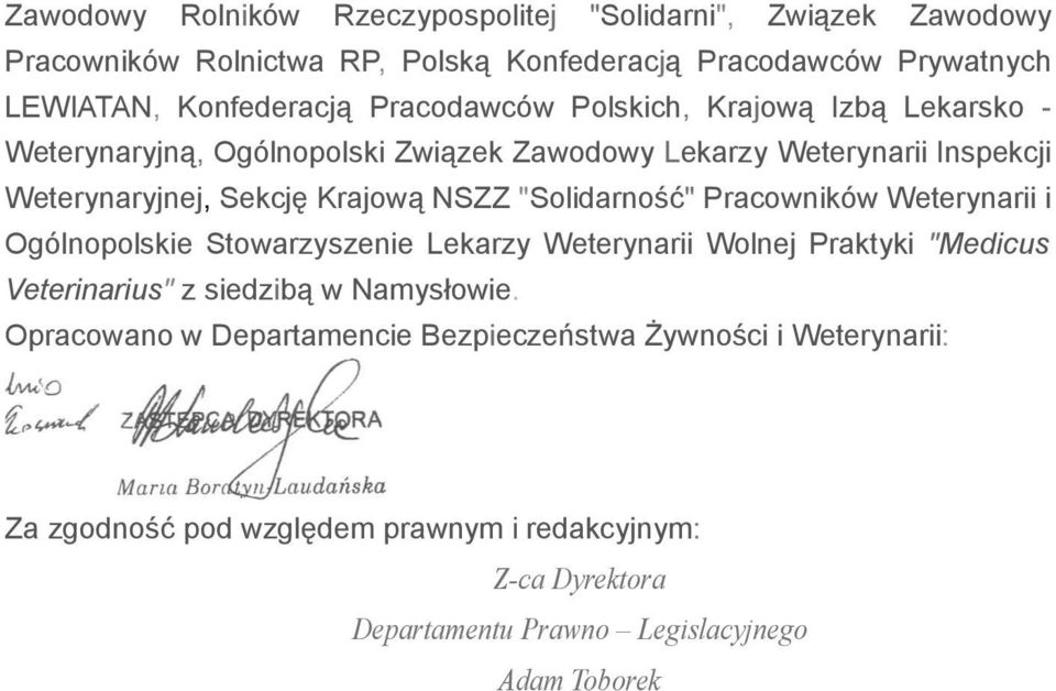 "Solidarność" Pracowników Weterynarii i Ogólnopolskie Stowarzyszenie Lekarzy Weterynarii Wolnej Praktyki "Medicus Veterinarius" z siedzibą w Namysłowie.