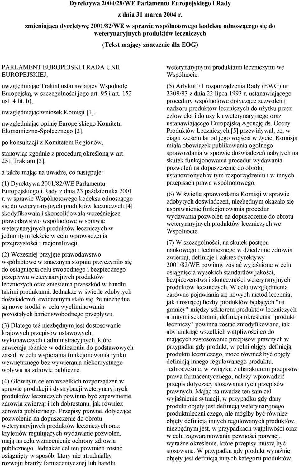 EUROPEJSKIEJ, uwzględniając Traktat ustanawiający Wspólnotę Europejską, w szczególności jego art. 95 i art. 152 ust. 4 lit.