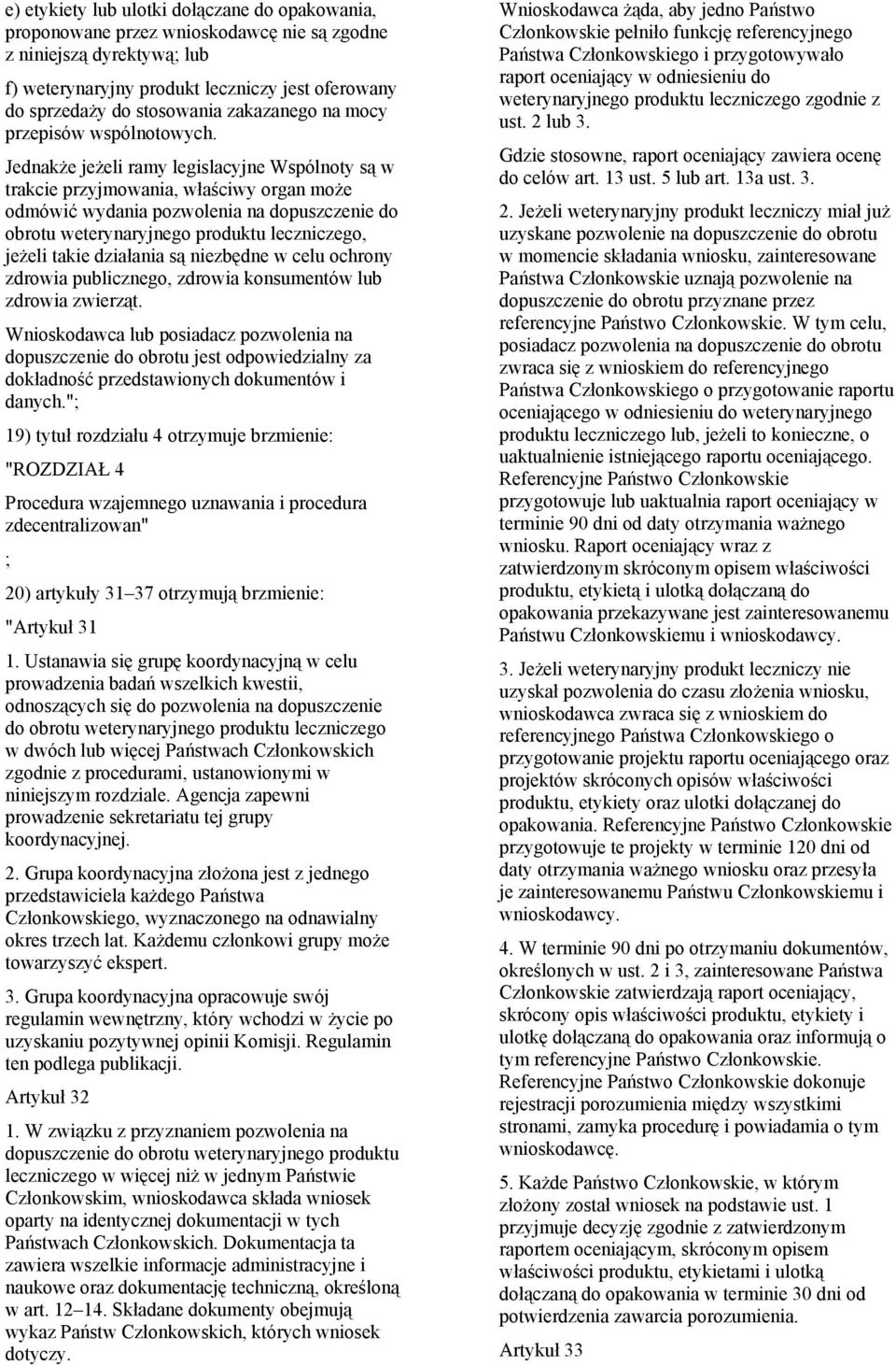 Jednakże jeżeli ramy legislacyjne Wspólnoty są w trakcie przyjmowania, właściwy organ może odmówić wydania pozwolenia na dopuszczenie do obrotu weterynaryjnego produktu leczniczego, jeżeli takie