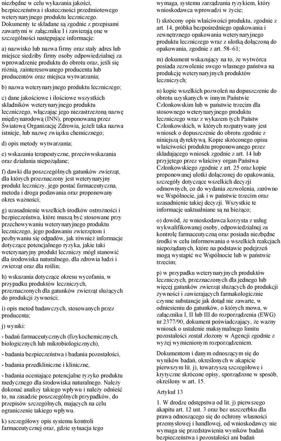 osoby odpowiedzialnej za wprowadzenie produktu do obrotu oraz, jeśli się różnią, zainteresowanego producenta lub producentów oraz miejsca wytwarzania b) nazwa weterynaryjnego produktu leczniczego c)