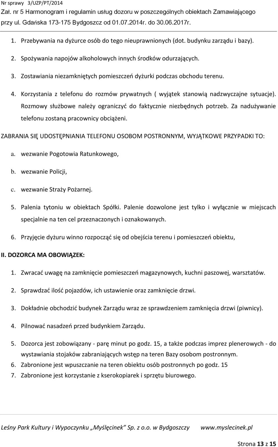 Rozmowy służbowe należy ograniczyć do faktycznie niezbędnych potrzeb. Za nadużywanie telefonu zostaną pracownicy obciążeni.