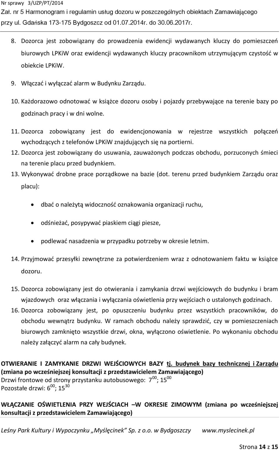 Dozorca zobowiązany jest do ewidencjonowania w rejestrze wszystkich połączeń wychodzących z telefonów LPKiW znajdujących się na portierni. 12.