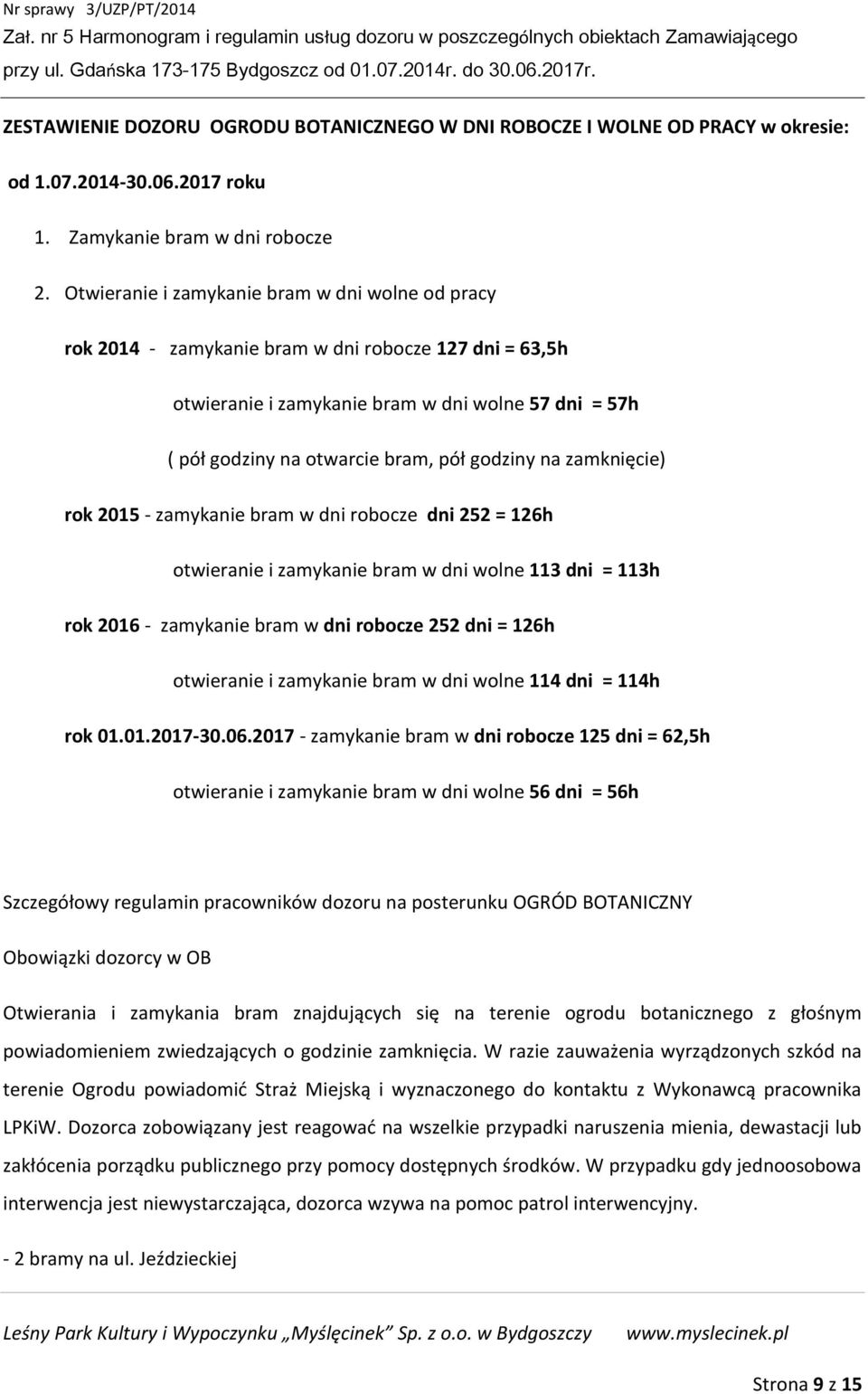 godziny na zamknięcie) rok 2015 - zamykanie bram w dni robocze dni 252 = 126h otwieranie i zamykanie bram w dni wolne 113 dni = 113h rok 2016 - zamykanie bram w dni robocze 252 dni = 126h otwieranie