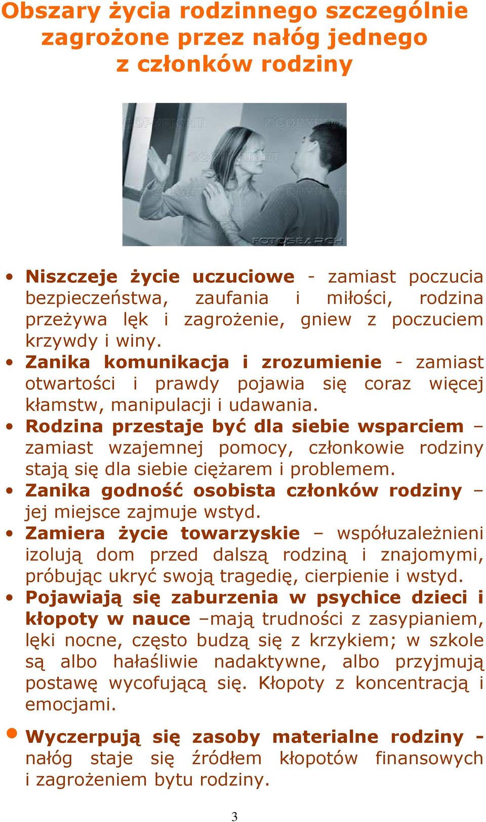 Rodzina przestaje być dla siebie wsparciem zamiast wzajemnej pomocy, członkowie rodziny stają się dla siebie cięŝarem i problemem. Zanika godność osobista członków rodziny jej miejsce zajmuje wstyd.