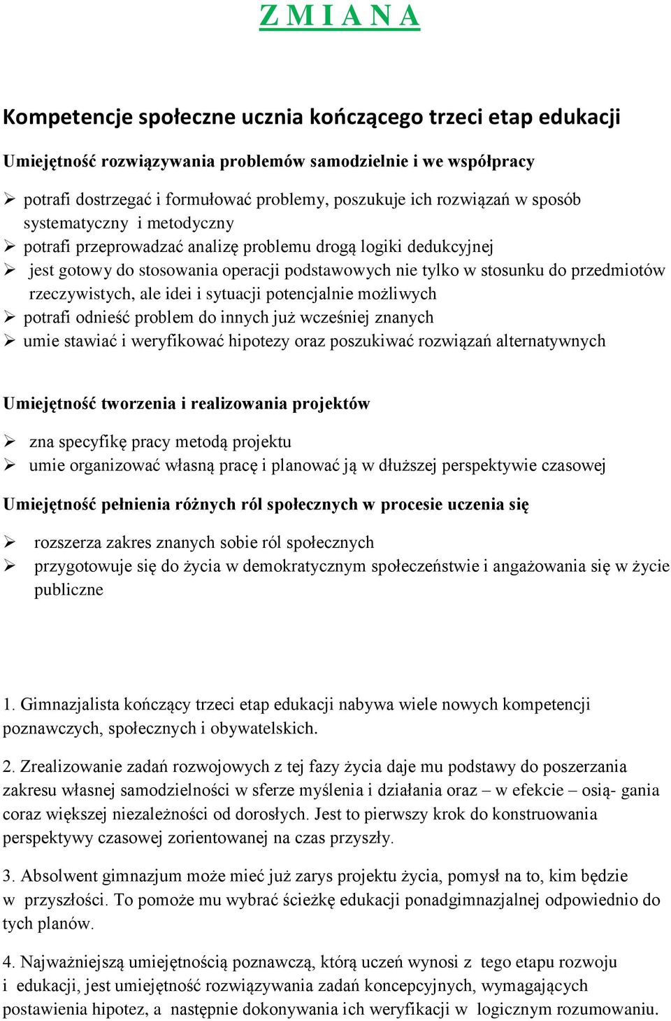 rzeczywistych, ale idei i sytuacji potencjalnie możliwych potrafi odnieść problem do innych już wcześniej znanych umie stawiać i weryfikować hipotezy oraz poszukiwać rozwiązań alternatywnych