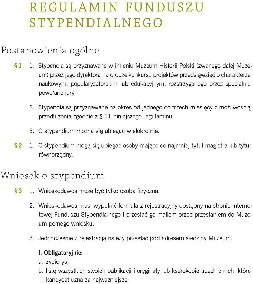 edukacyjnym, rozstrzyganego przez specjalnie powołane jury. 2. Stypendia są przyznawane na okres od jednego do trzech miesięcy z możliwością przedłużenia zgodnie z 11 niniejszego regulaminu. 3.