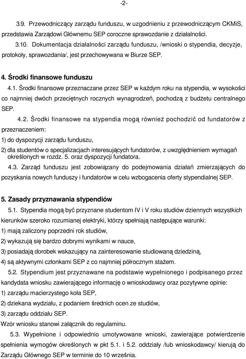 Środki finansowe przeznaczane przez SEP w kaŝdym roku na stypendia, w wysokości co najmniej dwóch przeciętnych rocznych wynagrodzeń, pochodzą z budŝetu centralnego SEP. 4.2.