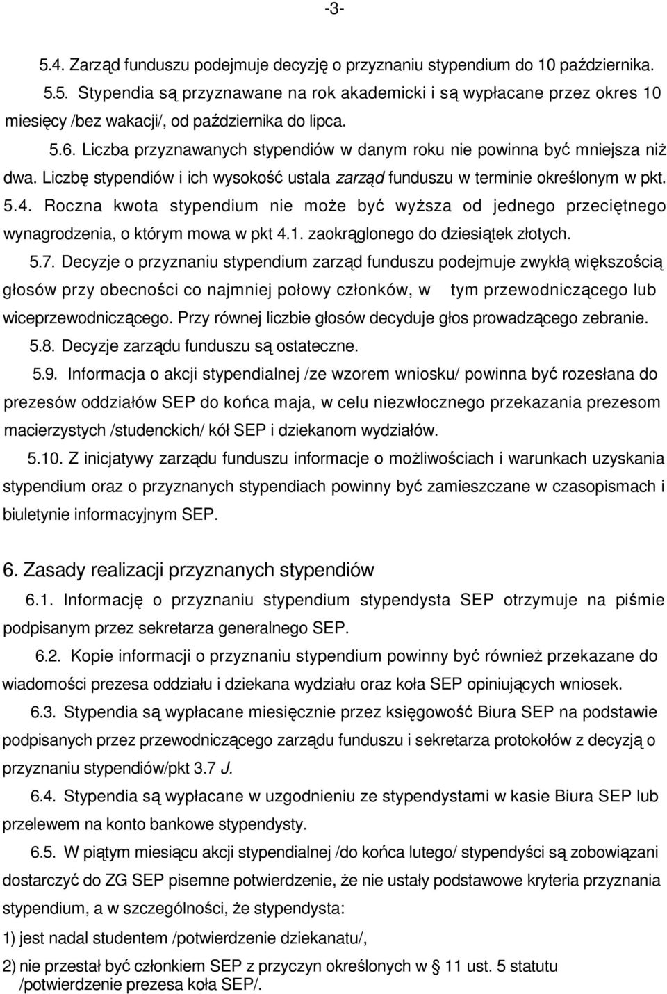 Roczna kwota stypendium nie moŝe być wyŝsza od jednego przeciętnego wynagrodzenia, o którym mowa w pkt 4.1. zaokrąglonego do dziesiątek złotych. 5.7.