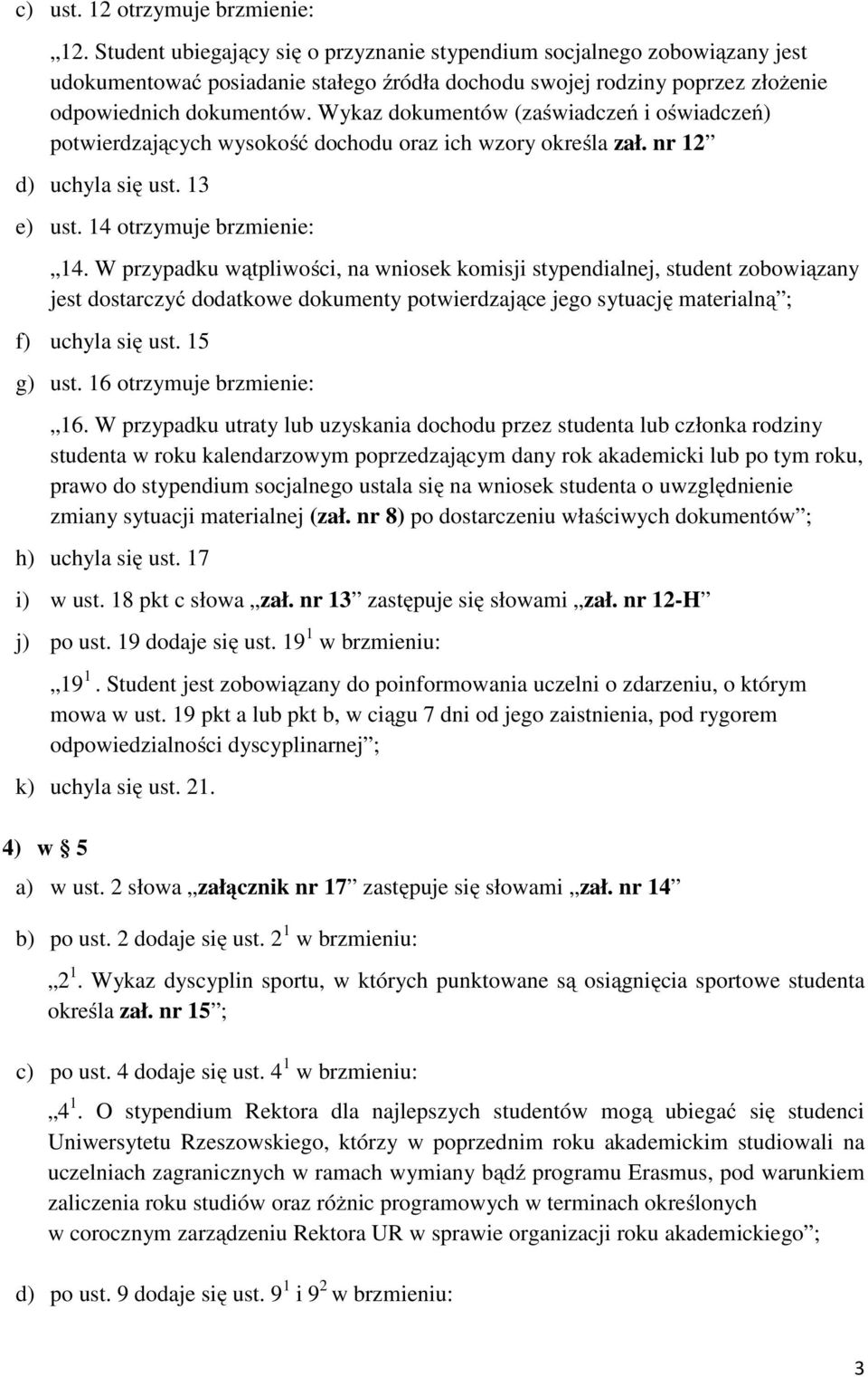 Wykaz dokumentów (zaświadczeń i oświadczeń) potwierdzających wysokość dochodu oraz ich wzory określa zał. nr 12 d) uchyla się ust. 13 e) ust. 14 otrzymuje brzmienie: 14.