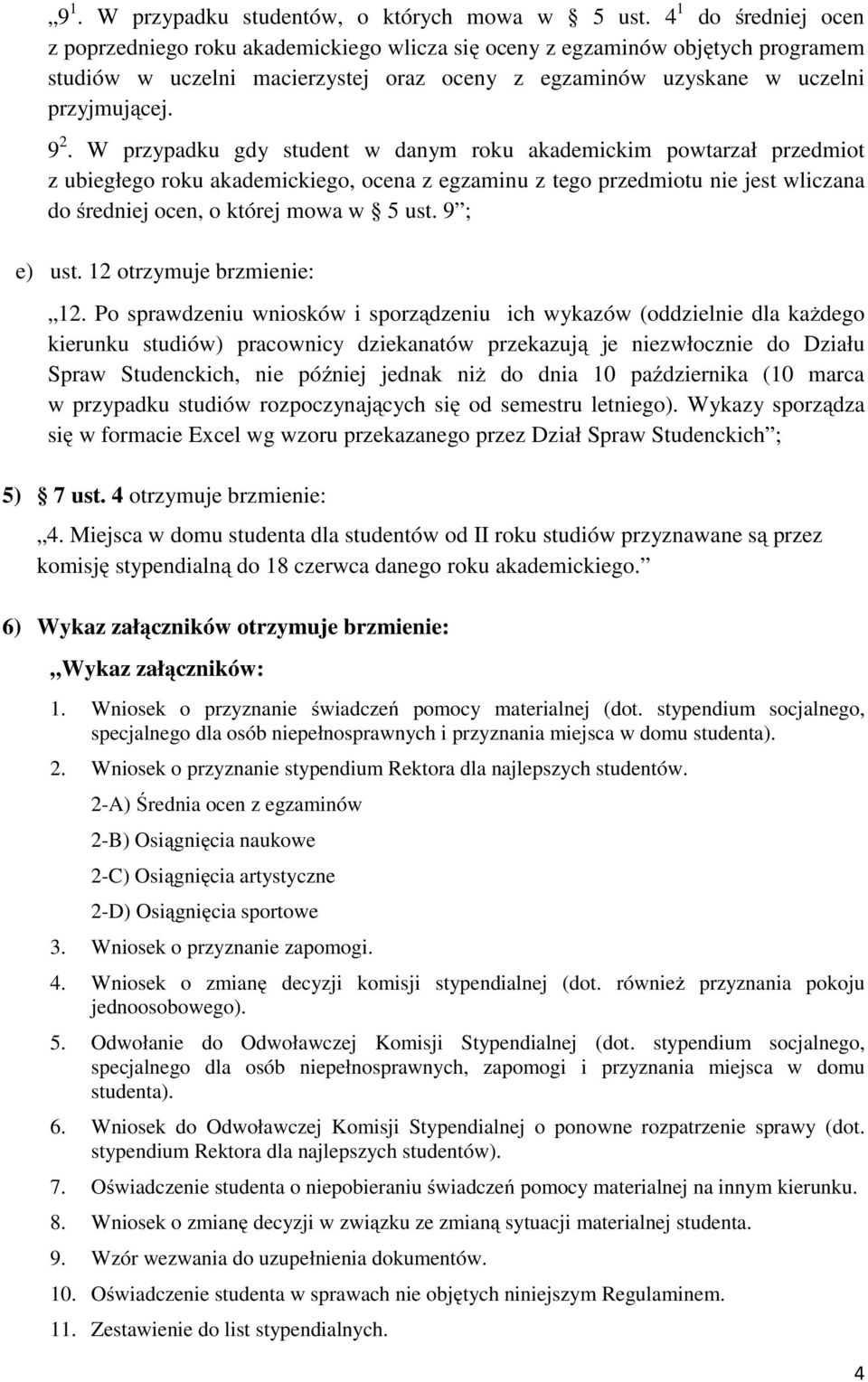 W przypadku gdy student w danym roku akademickim powtarzał przedmiot z ubiegłego roku akademickiego, ocena z egzaminu z tego przedmiotu nie jest wliczana do średniej ocen, o której mowa w 5 ust.