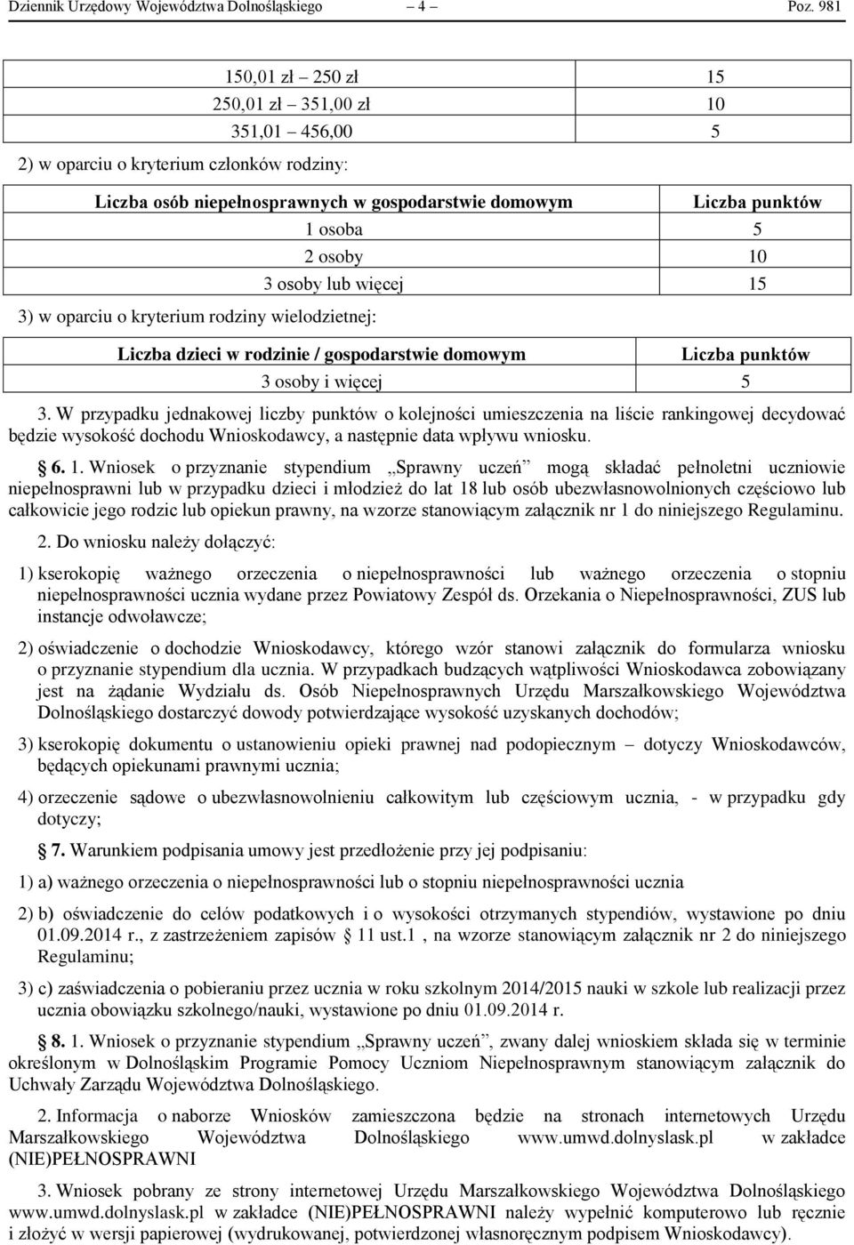 wielodzietnej: Liczba punktów 1 osoba 5 2 osoby 10 3 osoby lub więcej 15 Liczba dzieci w rodzinie / gospodarstwie domowym Liczba punktów 3 osoby i więcej 5 3.