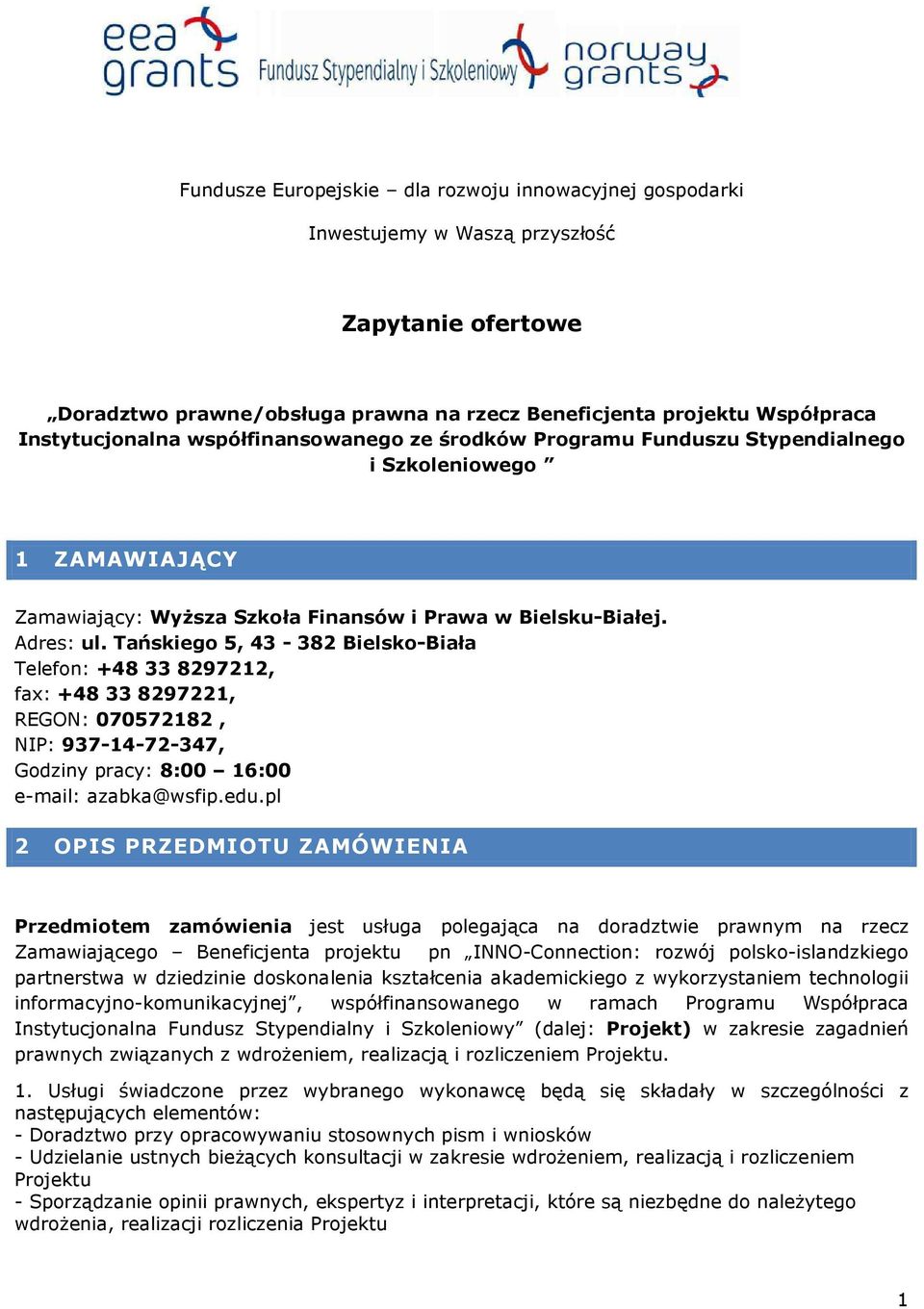 Tańskiego 5, 43-382 Bielsko-Biała Telefon: +48 33 8297212, fax: +48 33 8297221, REGON: 070572182, NIP: 937-14-72-347, Godziny pracy: 8:00 16:00 e-mail: azabka@wsfip.edu.