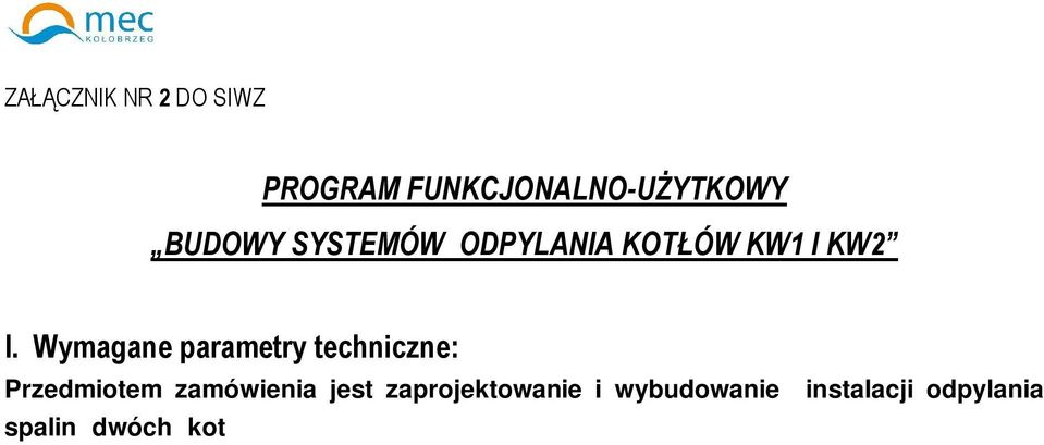 Energetyki Cieplnej Sp. z o.o. ul. Kołłątaja 3 w Kołobrzegu. Wybudowana instalacja powinna zapewnić emisję pyłu w spalinach poniżej 100 mg/nm 3 dla całego zakresu obciążenia kotła, tj.