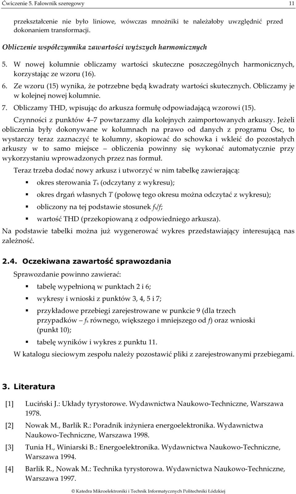 Obliczamy je kolejnej noej kolumnie. 7. Obliczamy THD, pisując do arkusza formułę odpoiadającą zoroi (15). Czynności z punktó 4 7 potarzamy dla kolejnych zaimportoanych arkuszy.